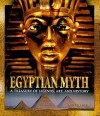 Egyptian Myth: A Treasury of Legends, Art, and History - Ann Kramer