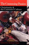 The Consuming Passion: Christianity and the Consumer Culture - Rodney Clapp