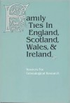 Family Ties in England, Scotland, Wales & Ireland: Sources for Genealogical Research - Judith P. Reid