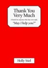 Thank You Very Much: A Book for Anyone Who Has Ever Said, "May I Help You?" - Holly Stiel