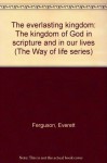 The everlasting kingdom: The kingdom of God in scripture and in our lives (The Way of life series) - Everett Ferguson