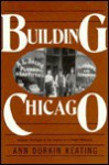 Building Chicago: Suburban Developers and the Creation of a Divided Metropolis - Ann Durkin Keating