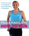 How to Run : All You need to Know About Fun Runs, Marathons, and Everything in Between - Paula Radcliffe