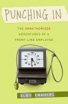 Punching In: The Unauthorized Adventures of a Front-Line Employee - Alex Frankel