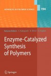 Enzyme-Catalyzed Synthesis of Polymers - Shiro Kobayashi, Helmut Ritter