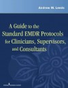 A Guide to the Standard EMDR Protocols for Clinicians, Supervisors, and Consultants - Andrew M. Leeds