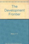 The Development Frontier: Essays in Applied Economics. - Peter. BAUER