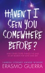 Haven't I Seen You Somewhere Before: And Other Stupid Things I've Said in My Search for Love and Sex - Erasmo Guerra