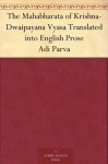 The Mahabharata of Krishna-Dwaipayana Vyasa Translated into English Prose Adi Parva - Kisari Mohan Ganguli