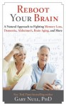 Reboot Your Brain: A Natural Approach to Fight Memory Loss, Dementia, - Gary Null