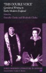 This Double Voice: Gendered Writing in Early Modern England - Danielle Clarke, Elizabeth Clarke