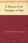 A Manual of the Antiquity of Man - J. P. (John Patterson) MacLean