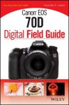 Canon EOS 70d Digital Field Guide - Charlotte K Lowrie