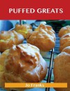 Puffed Greats: Delicious Puffed Recipes, the Top 44 Puffed Recipes - Jo Franks