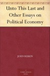 Unto This Last and Other Essays on Political Economy - John Ruskin