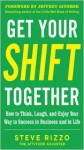 Get Your Shift Together: How to Think, Laugh, and Enjoy Yourget Your Shift Together: How to Think, Laugh, and Enjoy Your Way to Success in Business and in Life Way to Success in Business and in Life - Steve Rizzo