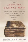 Among the Gently Mad: Strategies and Perspectives for the Book-Hunter in the 21st Century - Nicholas A. Basbanes