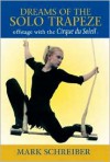 Dreams of the Solo Trapeze: Offstage with the Cirque du Soleil - Mark Schreiber