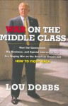 War on the Middle Class: How the Government, Big Business, and Special Interest Groups Are Waging War on the American Dream and How to Fight Back - Lou Dobbs