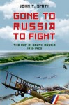 Gone to Russia to Fight: The RAF in South Russia 1918 to 1920 - John T. Smith