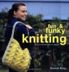 Fun And Funky Knitting: 30 Great Designs For An Exciting New Look - Emma King