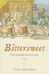 Bittersweet: The Story of Sugar - Peter Macinnis