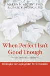 When Perfect Isn't Good Enough: Strategies for Coping with Perfectionism - Martin M. Antony, Richard P. Swinson, Richard Swinson