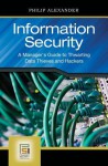 Information Security: A Manager's Guide to Thwarting Data Thieves and Hackers: A Manager's Guide to Thwarting Data Thieves and Hackers - Philip Alexander