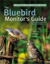 The Bluebird Monitor's Guide to Bluebirds and Other Small Cavity Nesters - Jack Griggs, Cynthia Berger, Keith Kridler