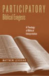 Participatory Biblical Exegesis: A Theology of Biblical Interpretation - Matthew Levering