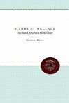 Henry A. Wallace: His Search for a New World Order - Graham White, John Maze