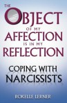 The Object of My Affection Is in My Reflection: Coping with Narcissists - Rokelle Lerner