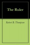 The Ruler - Robert B. Thompson, Audrey Thompson, David Wagner