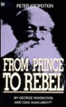 Peter Kropotkin: From Prince to Rebel - George Woodcock, Ivan Avakumovic