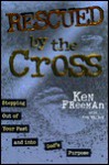 Rescued by the Cross: Stepping Out of Your Past and Into God's Purpose - Ken Freeman