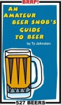 An Amateur Beer Snob's Guide to Beer - Ty Johnston