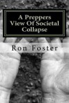 A Preppers View of Societal Collapse: Survival of the Best Prepared - Ron Foster