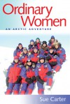 Ordinary Women: An Arctic Adventure - Sue Carter