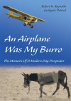 An Airplane Was My Burro: The Memoirs Of A Venturesome Geologist - Robert Reynolds