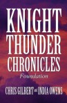 Knight Thunder Chronicles: Foundation - Chris Gilbert, India Owens