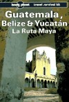 Guatemala, Belize & Yucatan. La Ruta Maya - Tom Brosnahan, Nancy Keller, Lonely Planet