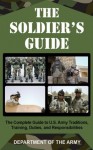 The Soldier's Guide: The Complete Guide to U.S. Army Traditions, Training, and Responsibilities - Department of the Army