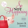So Not Happening (Audio) - Jenny B. Jones