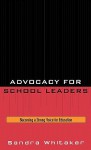 Advocacy for School Leaders: Becoming a Strong Voice for Education - Sandra Whitaker, Roy Barnes