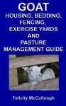 Goat Housing, Bedding, Fencing, Exercise Yards And Pasture Management Guide: Goat Knowledge (Volume 7) - Felicity McCullough