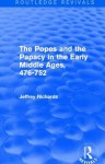 The Popes and the Papacy in the Early Middle Ages (Routledge Revivals): 476-752 - Jeffrey Richards