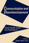 Communication and Disenfranchisement: Social Health Issues and Implications - Eileen Berlin Ray