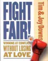 Fight Fair: Winning at Conflict without Losing at Love - Tim Downs, Joy Downs