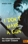 I don't have a gun. Die Lebensgeschichte des Kurt Cobain - Marcel Feige