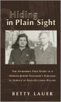 Hiding in Plain Sight: The Incredible True Story of a German-Jewish Teenager's Struggle to Survive in Nazi-Occupied Poland - Betty Lauer